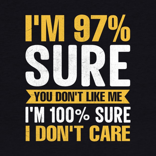 I'm 97% Sure You Don't Like Me I'm 100% Sure I Don't Care funny sarcastic by TheDesignDepot